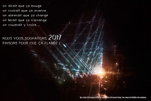 des mots de François Chaffin, une photo d'Ernesto Timor, les voeux 2017 du Théâtre du Menteur